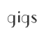 Gigs Gigs